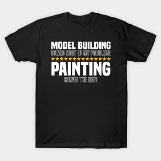 Model Building Solves Most Of My Problems Painting Solves The Rest T-Shirt